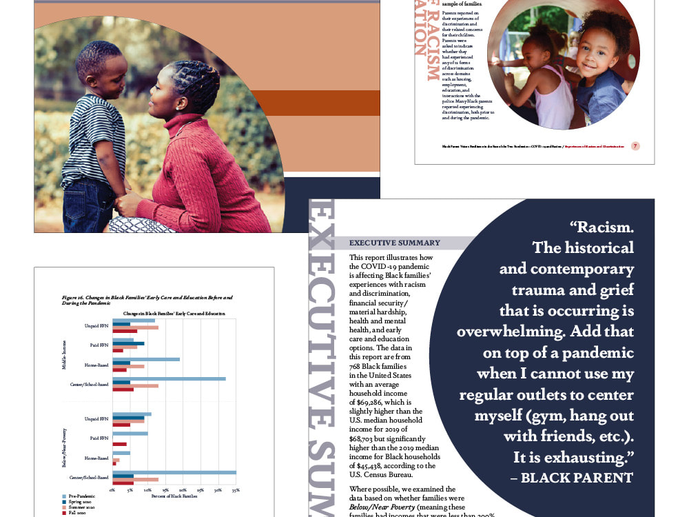 On the top right is part of the report cover. The background is rust orange and purple stripes of different widths and levels of brightness. On the bottom left is a round photograph of a Black mother and son where she is crouched down, holding his hand. To the right is the bottom part of an interior page, which shows text, a side headline, and another round photo. This one is of two young Black girls in a red playground tube. On the lower left is part of a page showing two colorful bar charts, while on the lower right is a page that has a white pull quote reversed out of a dark purple circle. The pull quote reads: “Racism. The historical and contemporary trauma and grief that is occurring is overwhelming. Add that on top of a pandemic when I cannot use my regular outlets to center myself (gym, hang out with friends, etc.). It is exhausting.” and is attributed to Black Parent.
